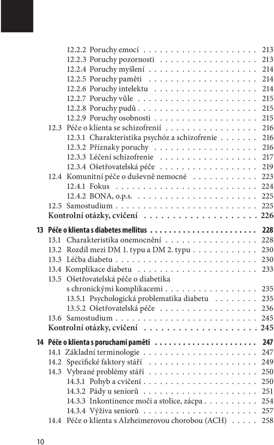 ................ 216 12.3.1 Charakteristika psychóz a schizofrenie....... 216 12.3.2 Příznaky poruchy................... 216 12.3.3 Léčení schizofrenie.................. 217 12.3.4 Ošetřovatelská péče.