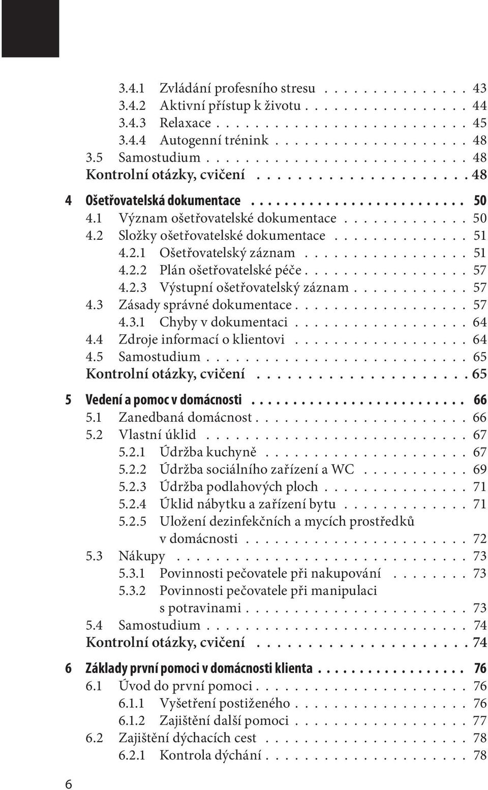 ............. 51 4.2.1 Ošetřovatelský záznam................. 51 4.2.2 Plán ošetřovatelské péče................. 57 4.2.3 Výstupní ošetřovatelský záznam............ 57 4.3 Zásady správné dokumentace.