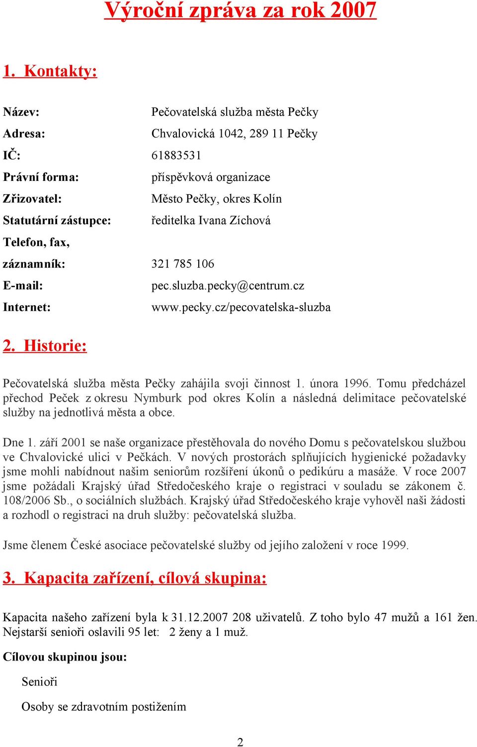 ředitelka Ivana Zíchová Telefon, fax, záznamník: 321 785 106 E-mail: pec.sluzba.pecky@centrum.cz Internet: www.pecky.cz/pecovatelska-sluzba 2.