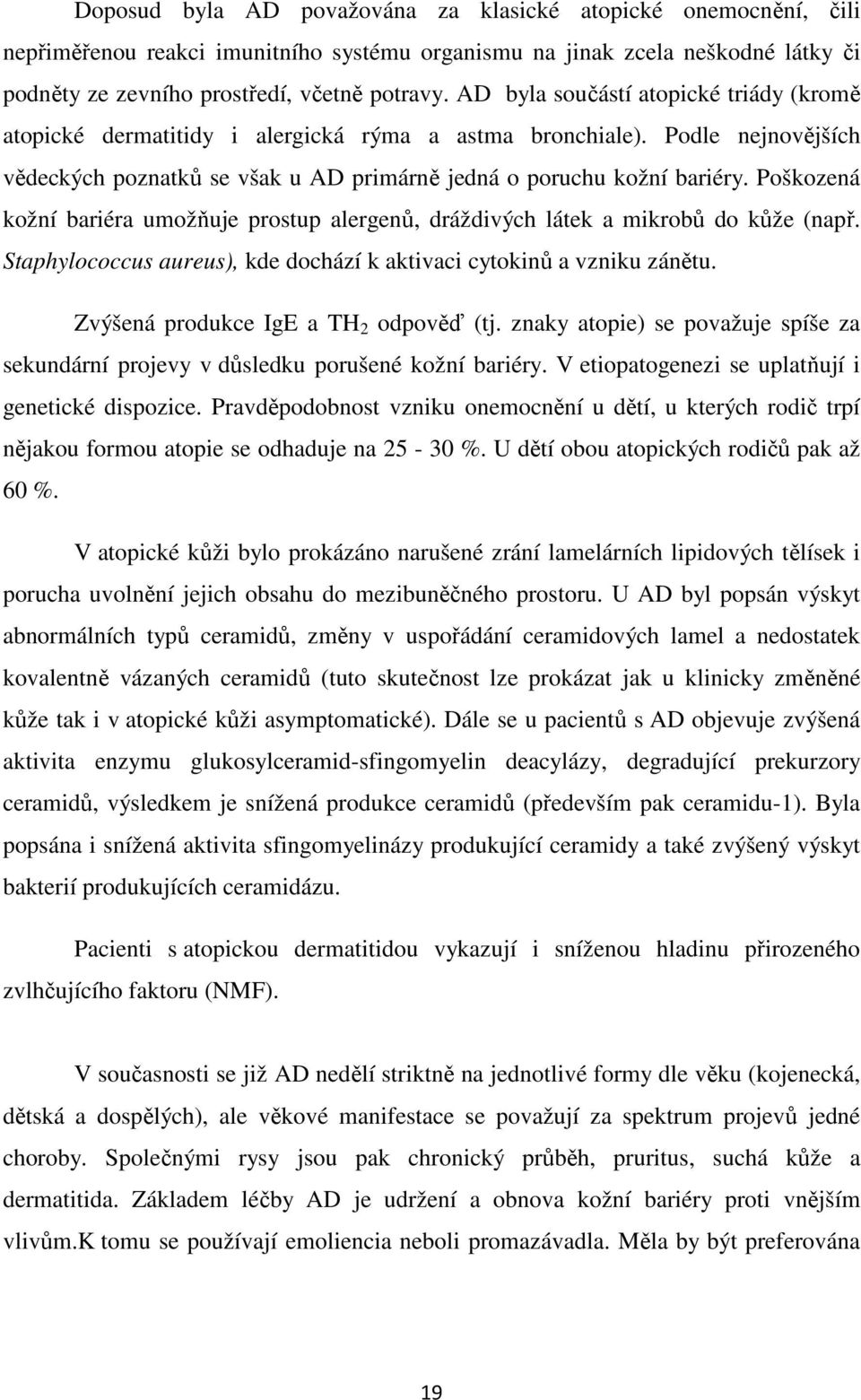 Poškozená kožní bariéra umožňuje prostup alergenů, dráždivých látek a mikrobů do kůže (např. Staphylococcus aureus), kde dochází k aktivaci cytokinů a vzniku zánětu.