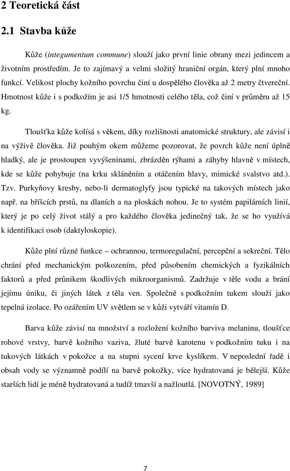 Hmotnost kůže i s podkožím je asi 1/5 hmotnosti celého těla, což činí v průměru až 15 kg. Tloušťka kůže kolísá s věkem, díky rozlišnosti anatomické struktury, ale závisí i na výživě člověka.