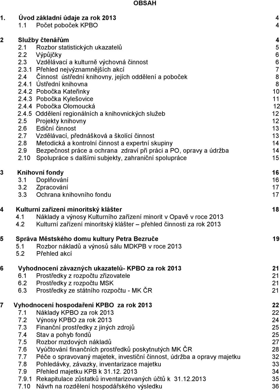 5 Projekty knihovny 12 2.6 Ediční činnost 13 2.7 Vzdělávací, přednášková a školící činnost 13 2.8 Metodická a kontrolní činnost a expertní skupiny 14 2.