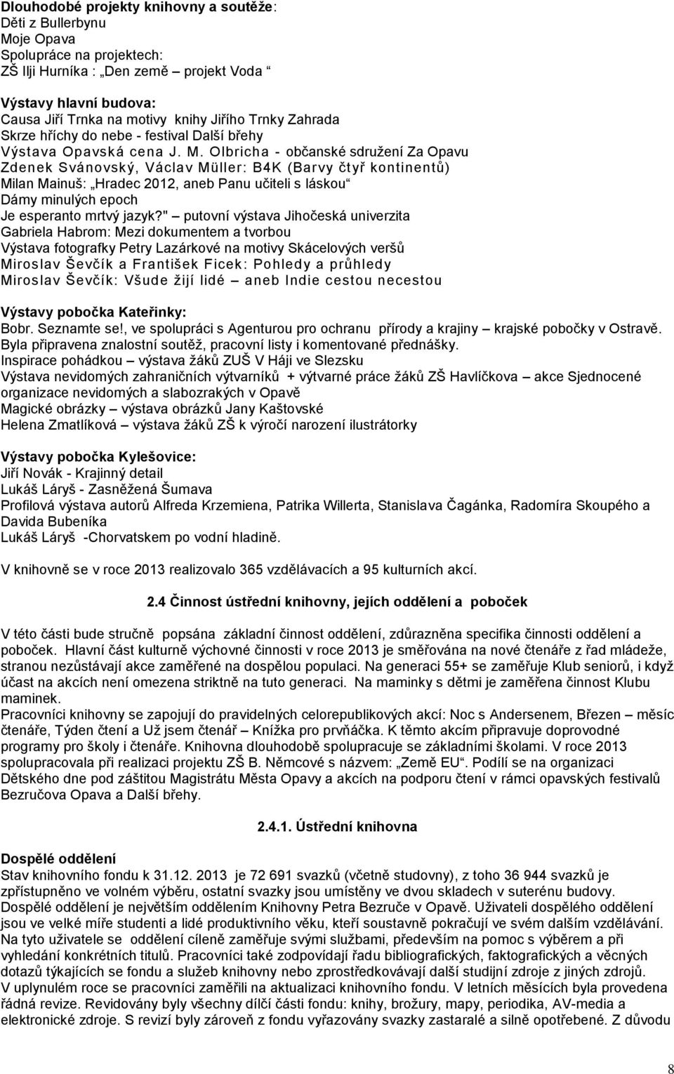 Olbricha - občanské sdružení Za Opavu Zdenek Svánovský, Václav Müller: B4K (Barvy čtyř kontinentů) Milan Mainuš: Hradec 2012, aneb Panu učiteli s láskou Dámy minulých epoch Je esperanto mrtvý jazyk?