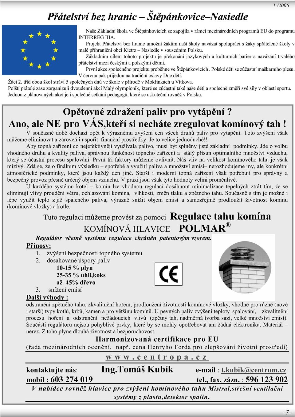Základním cílem tohoto projektu je překonání jazykových a kulturních barier a navázání trvalého přátelství mezi českými a polskými dětmi. První akce společného projektu proběhne ve Štěpánkovicích.