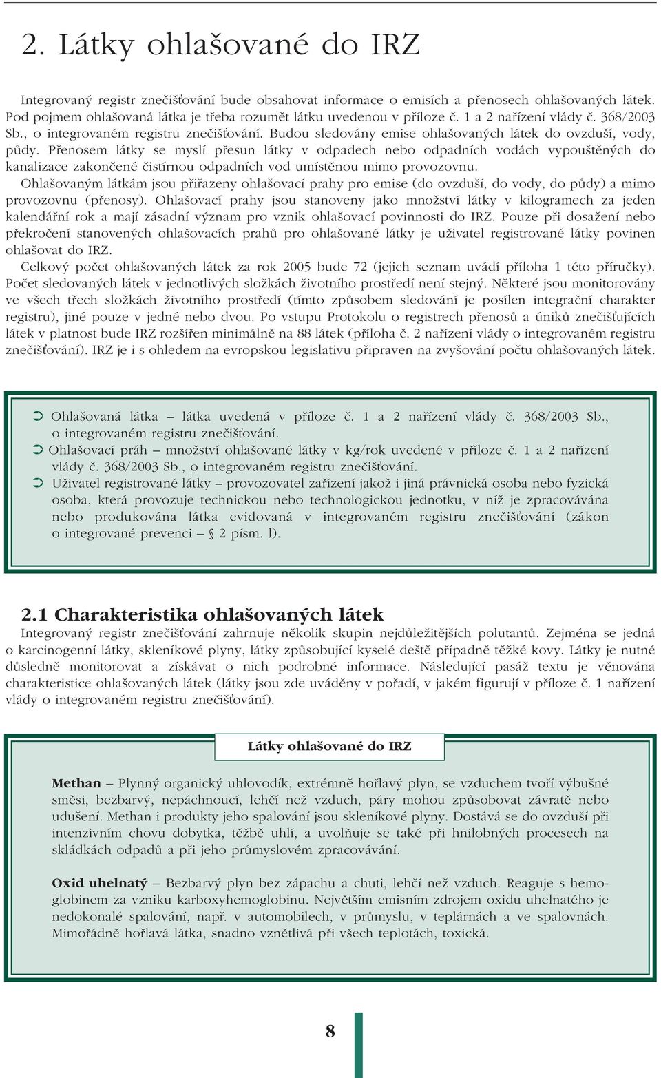 Přenosem látky se myslí přesun látky v odpadech nebo odpadních vodách vypouštěných do kanalizace zakončené čistírnou odpadních vod umístěnou mimo provozovnu.