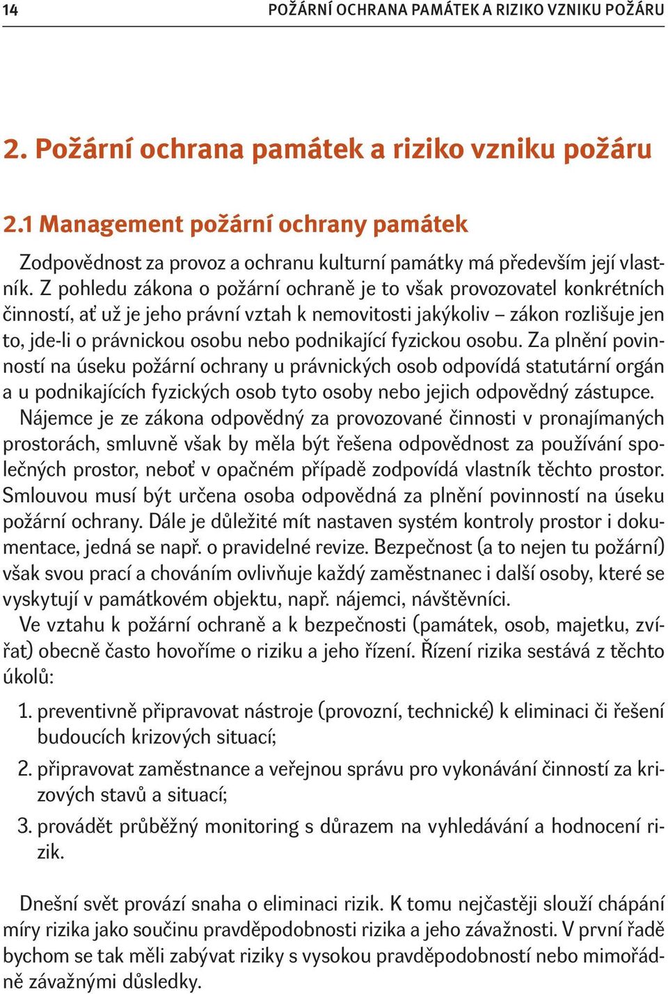 fyzickou osobu. Za plnění povinností na úseku požární ochrany u právnických osob odpovídá statutární orgán a u podnikajících fyzických osob tyto osoby nebo jejich odpovědný zástupce.