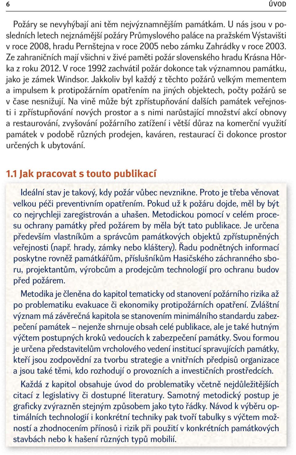 Ze zahraničních mají všichni v živé paměti požár slovenského hradu Krásna Hôrka z roku 2012. V roce 1992 zachvátil požár dokonce tak významnou památku, jako je zámek Windsor.