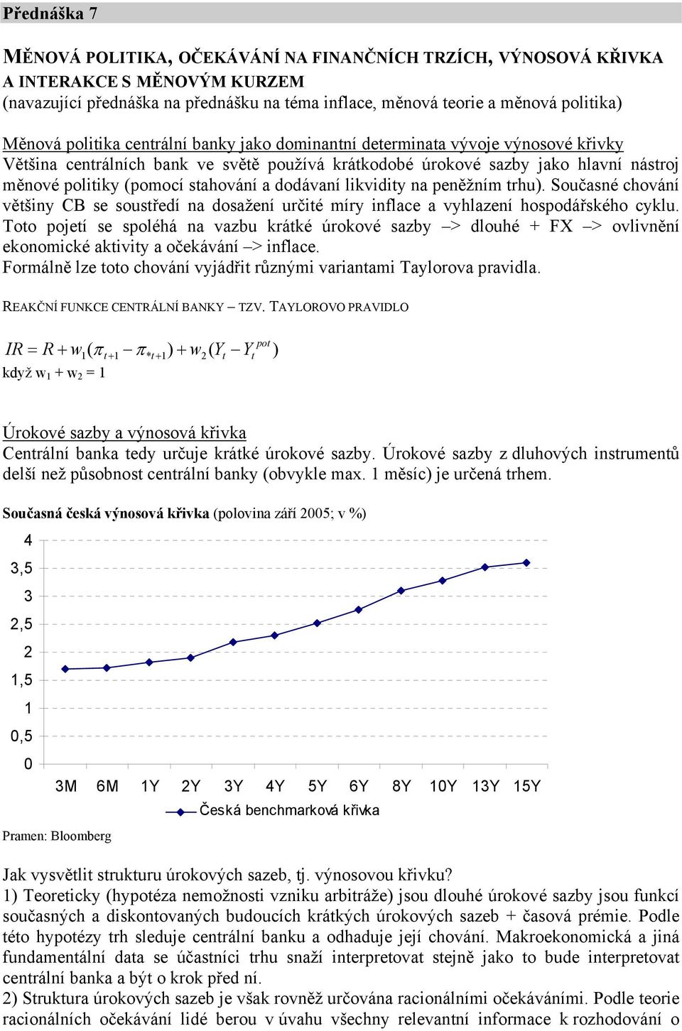 likvidiy na peněžním rhu). Současné chování věšiny CB se sousředí na dosažení určié míry inflace a vyhlazení hospodářského cyklu.