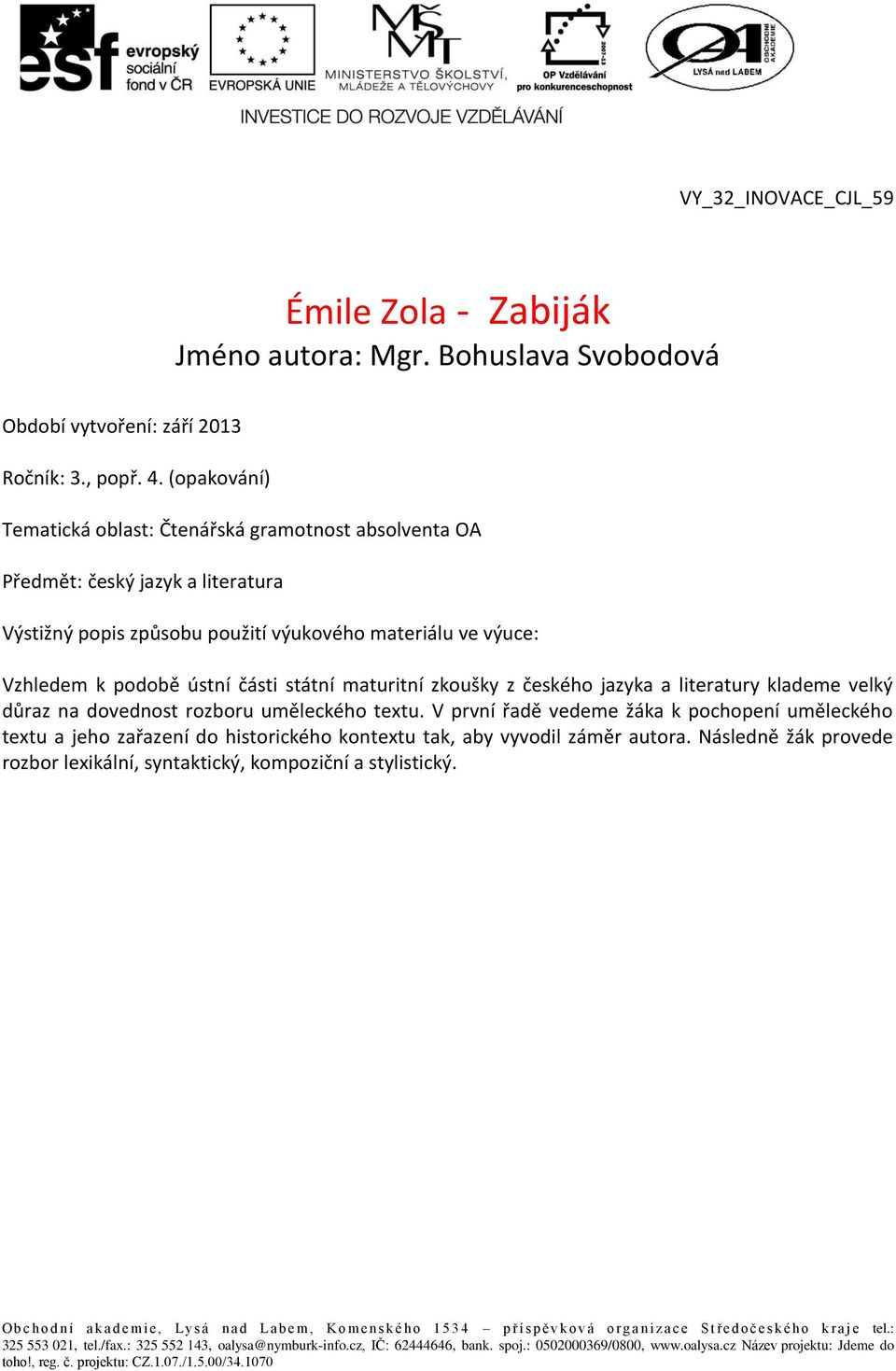 Vzhledem k podobě ústní části státní maturitní zkoušky z českého jazyka a literatury klademe velký důraz na dovednost rozboru uměleckého textu.