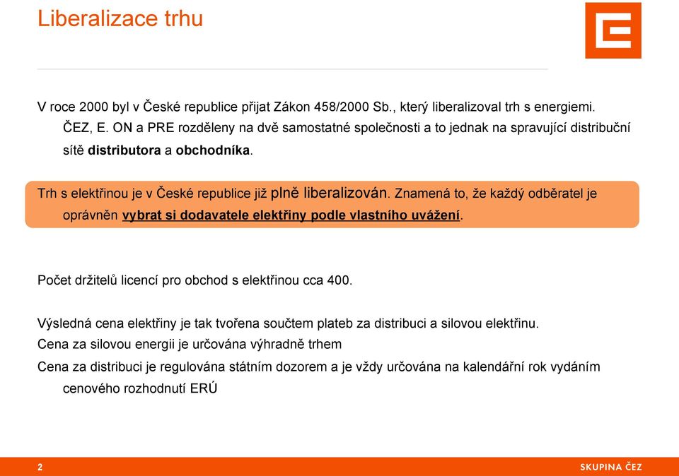 Znamená to, že každý odběratel je oprávněn vybrat si dodavatele elektřiny podle vlastního uvážení. Počet držitelů licencí pro obchod s elektřinou cca 400.