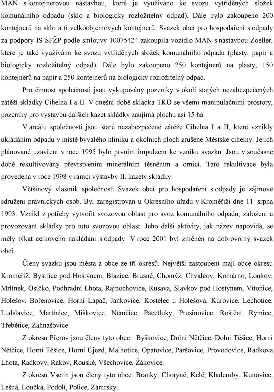 Svazek obcí pro hospodaření s odpady za podpory IS SFŽP podle smlouvy 10075424 zakoupila vozidlo MAN s nástavbou Zoeller, které je také využíváno ke svozu vytříděných složek komunálního odpadu