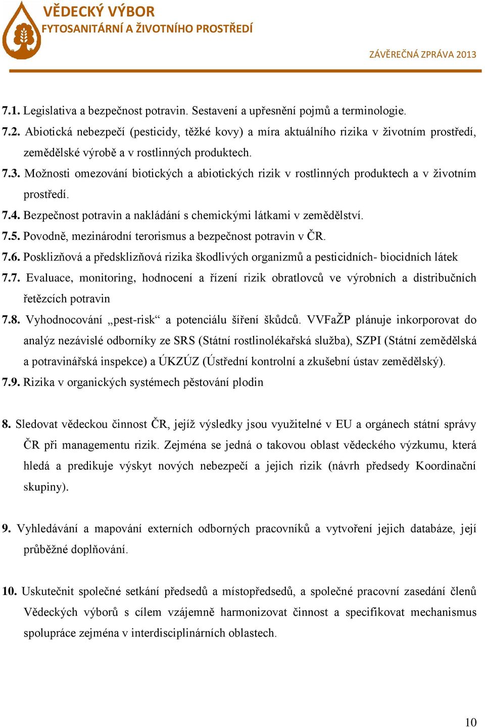 Možnosti omezování biotických a abiotických rizik v rostlinných produktech a v životním prostředí. 7.4. Bezpečnost potravin a nakládání s chemickými látkami v zemědělství. 7.5.