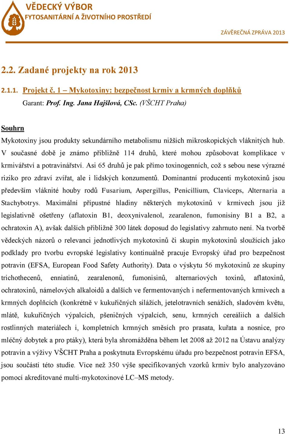 V současné době je známo přibližně 114 druhů, které mohou způsobovat komplikace v krmivářství a potravinářství.