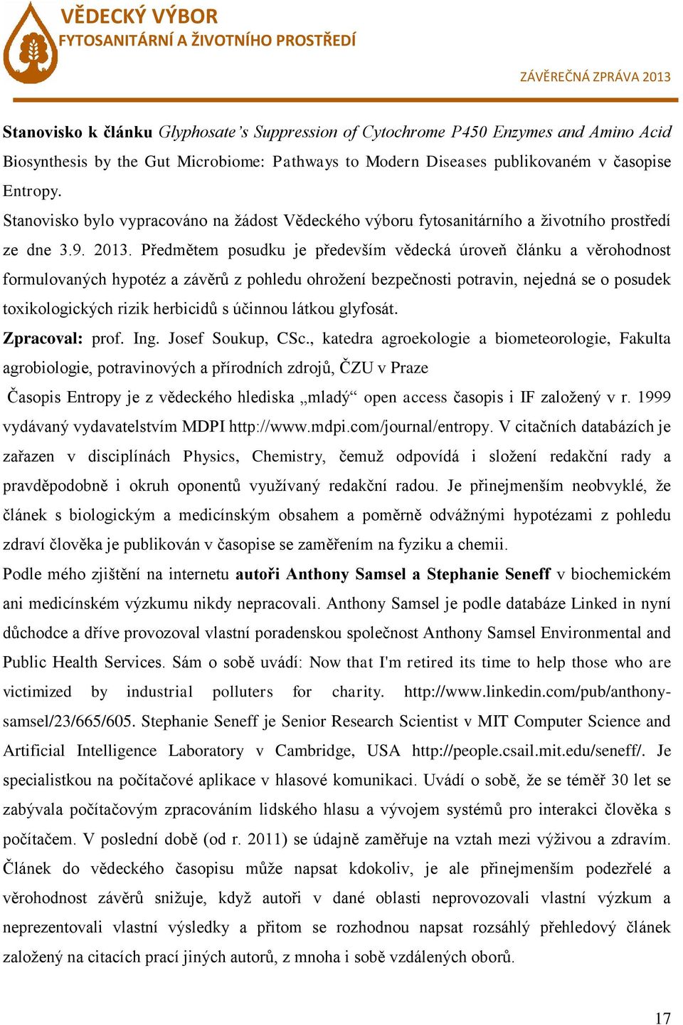 Předmětem posudku je především vědecká úroveň článku a věrohodnost formulovaných hypotéz a závěrů z pohledu ohrožení bezpečnosti potravin, nejedná se o posudek toxikologických rizik herbicidů s