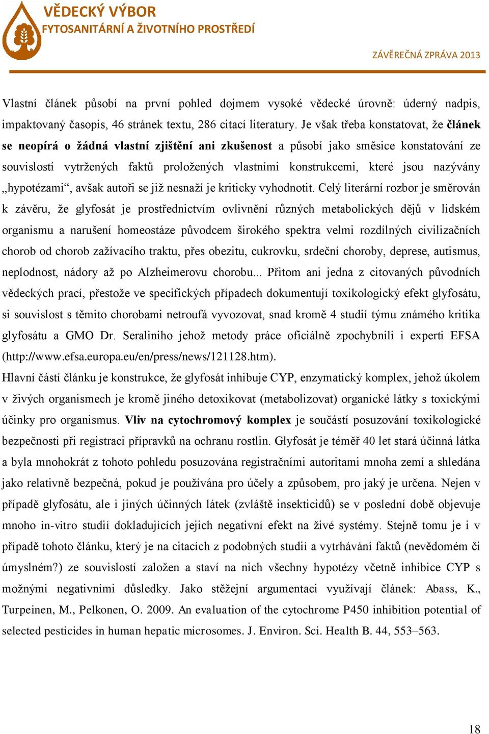 jsou nazývány hypotézami, avšak autoři se již nesnaží je kriticky vyhodnotit.