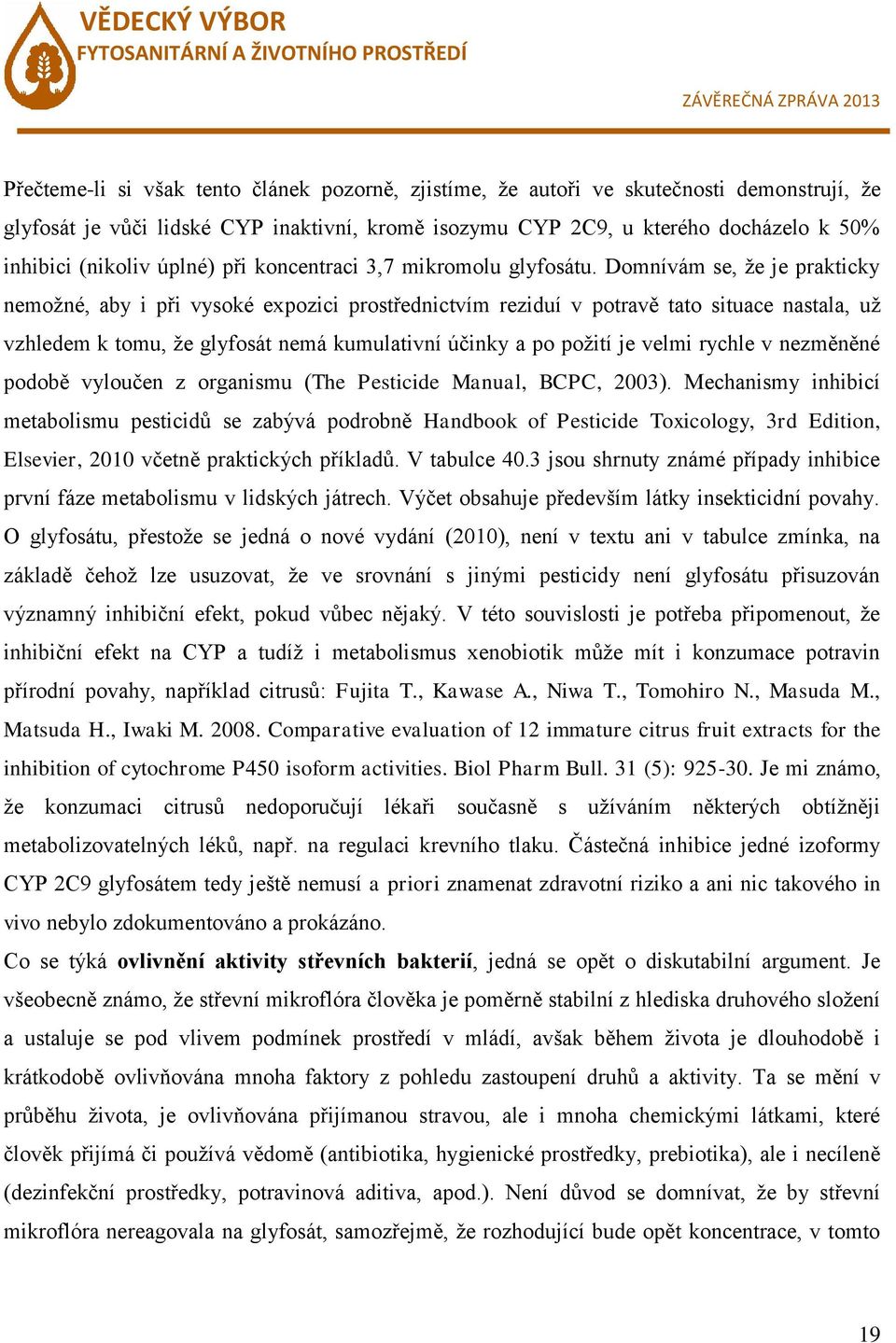 Domnívám se, že je prakticky nemožné, aby i při vysoké expozici prostřednictvím reziduí v potravě tato situace nastala, už vzhledem k tomu, že glyfosát nemá kumulativní účinky a po požití je velmi