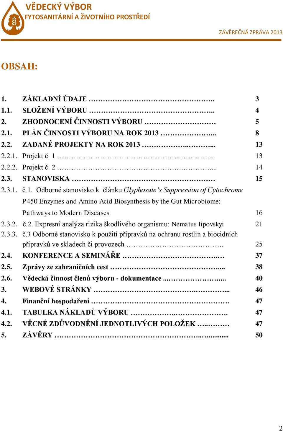 3.3. č.3 Odborné stanovisko k použití přípravků na ochranu rostlin a biocidních přípravků ve skladech či provozech.. 25 2.4. KONFERENCE A SEMINÁŘE. 37 2.5. Zprávy ze zahraničních cest... 38 2.6.