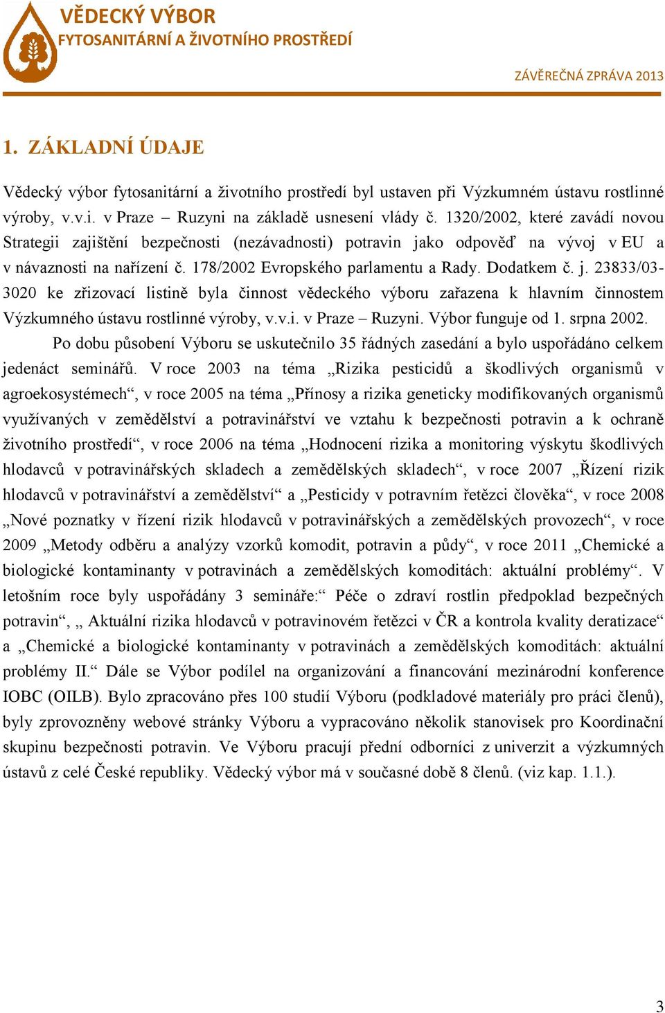 ko odpověď na vývoj v EU a v návaznosti na nařízení č. 178/2002 Evropského parlamentu a Rady. Dodatkem č. j.