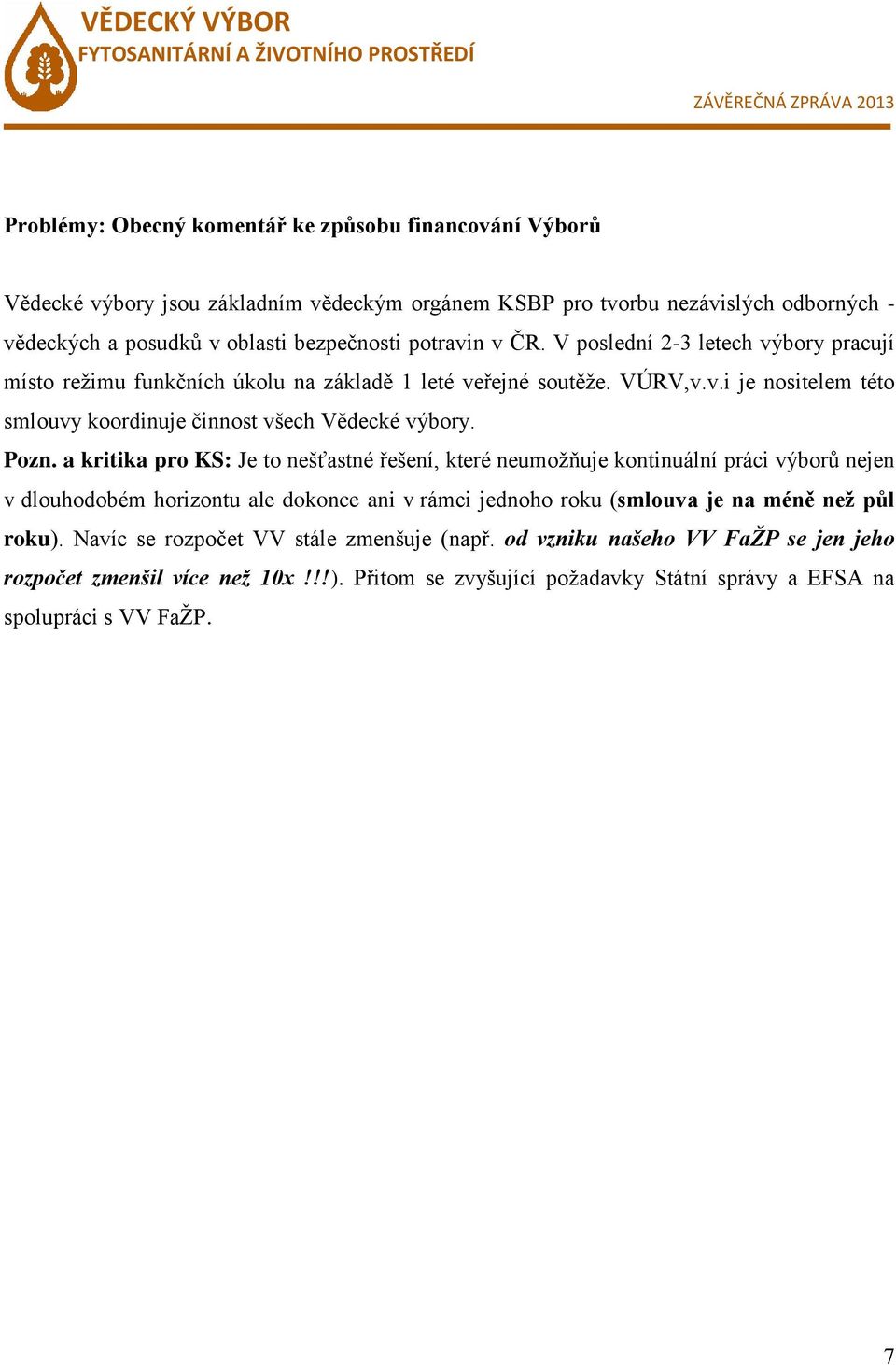 Pozn. a kritika pro KS: Je to nešťastné řešení, které neumožňuje kontinuální práci výborů nejen v dlouhodobém horizontu ale dokonce ani v rámci jednoho roku (smlouva je na méně než půl roku).