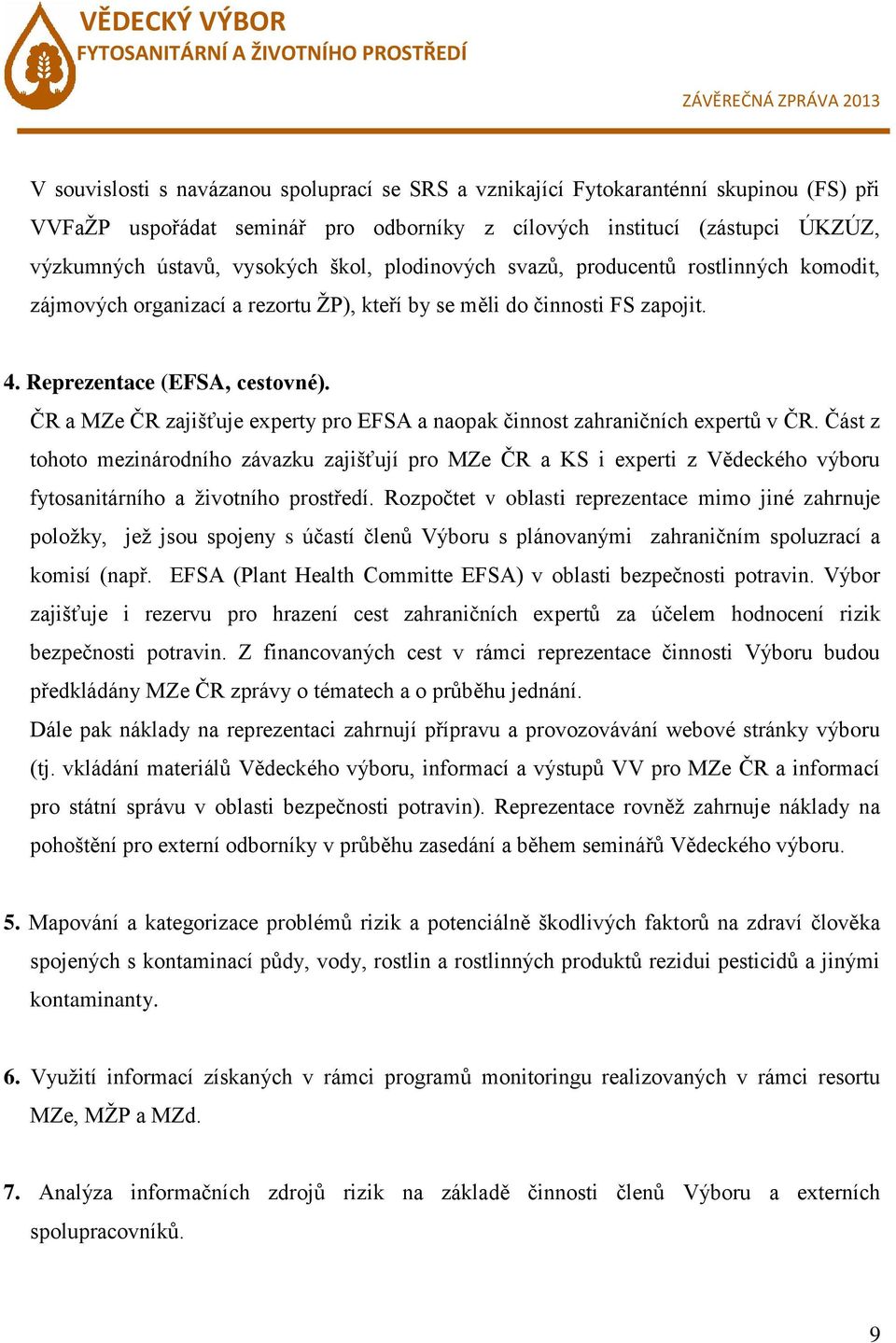 ČR a MZe ČR zajišťuje experty pro EFSA a naopak činnost zahraničních expertů v ČR.