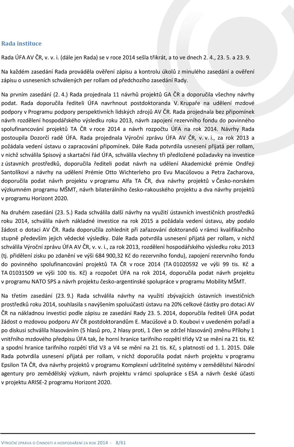 ) Rada projednala 11 návrhů projektů GA ČR a doporučila všechny návrhy podat. Rada doporučila řediteli ÚFA navrhnout postdoktoranda V.