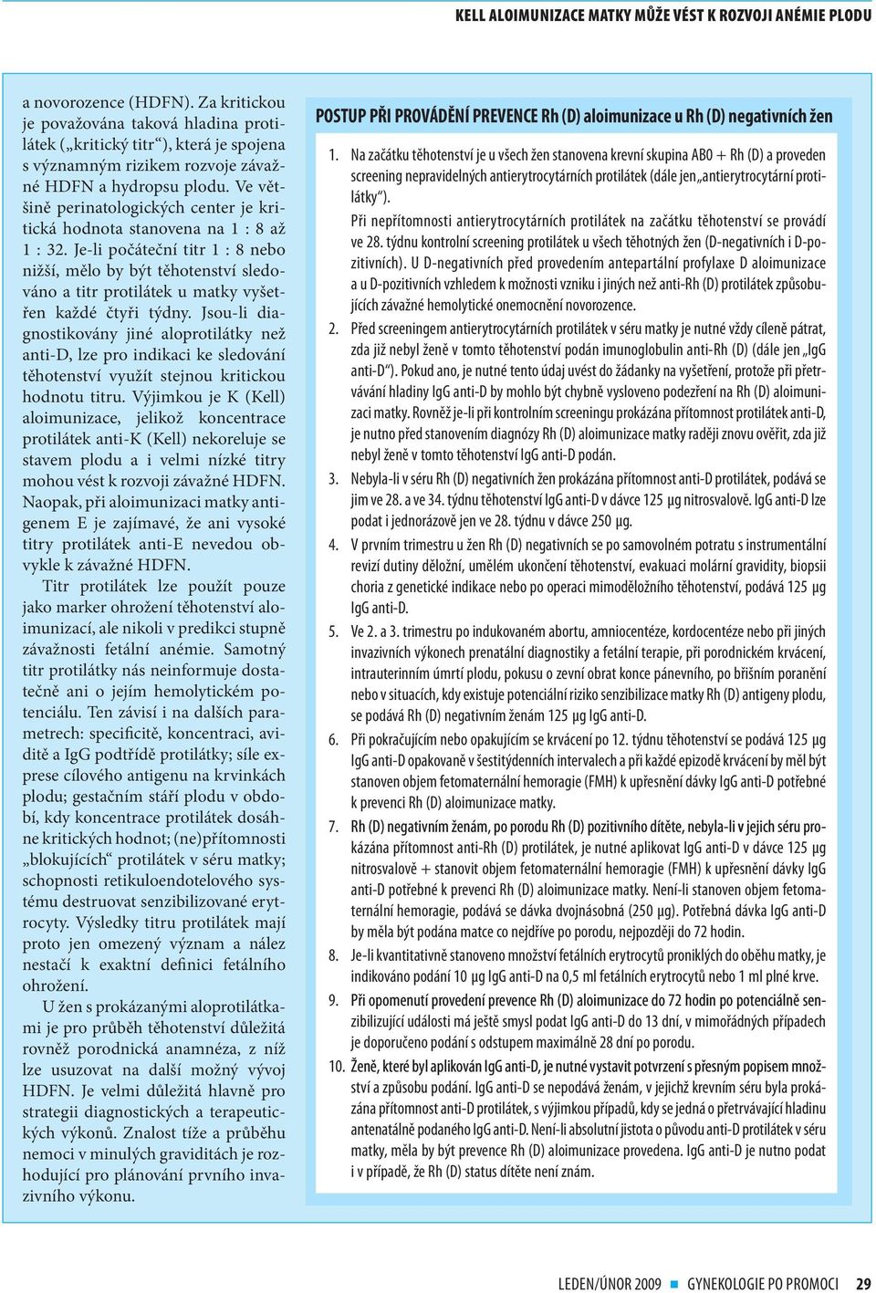 Je li počáteční titr 1 : 8 nebo nižší, mělo by být těhotenství sledováno a titr protilátek u matky vyšetřen každé čtyři týdny.