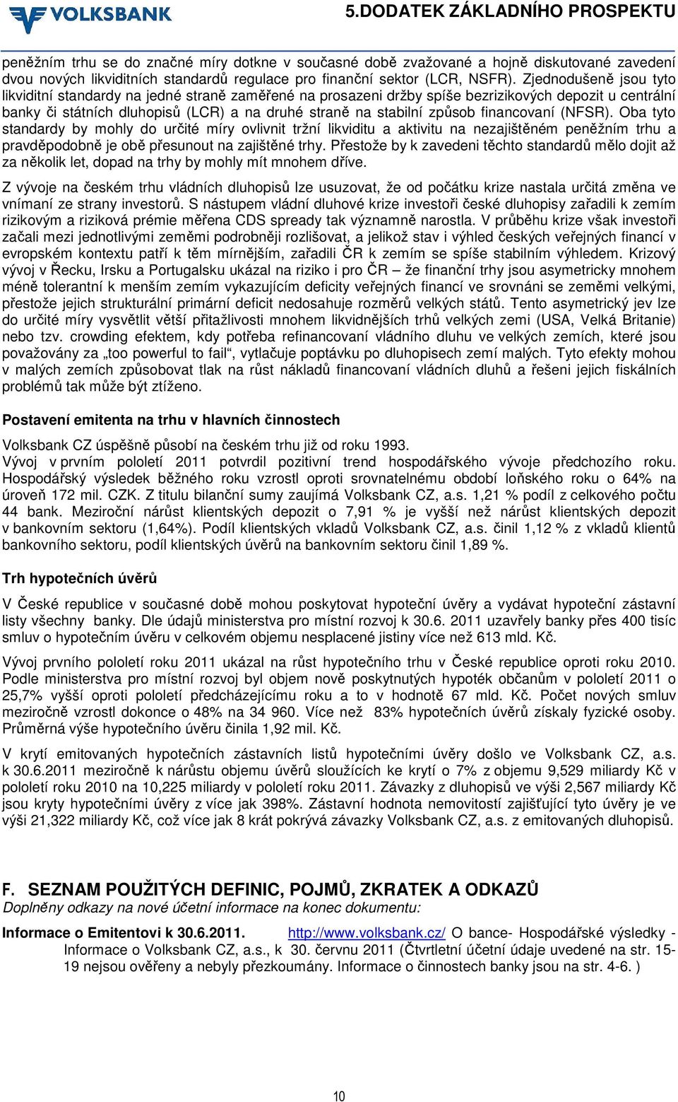 financovaní (NFSR). Oba tyto standardy by mohly do určité míry ovlivnit tržní likviditu a aktivitu na nezajištěném peněžním trhu a pravděpodobně je obě přesunout na zajištěné trhy.