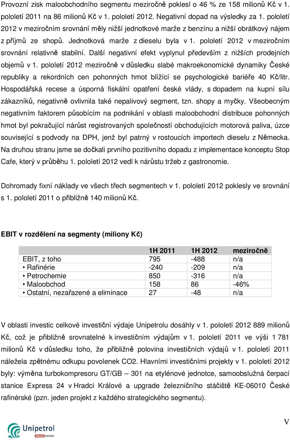 pololetí 2012 v meziročním srovnání relativně stabilní. Další negativní efekt vyplynul především z nižších prodejních objemů v 1.