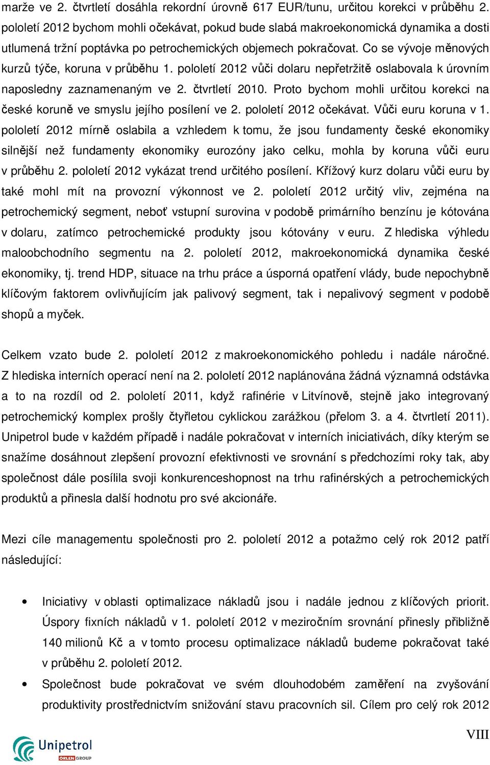 Co se vývoje měnových kurzů týče, koruna v průběhu 1. pololetí 2012 vůči dolaru nepřetržitě oslabovala k úrovním naposledny zaznamenaným ve 2. čtvrtletí 2010.