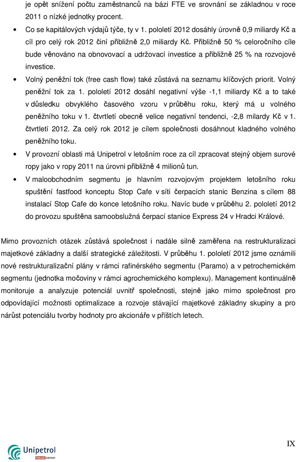 Přibližně 50 % celoročního cíle bude věnováno na obnovovací a udržovací investice a přibližně 25 % na rozvojové investice. Volný peněžní tok (free cash flow) také zůstává na seznamu klíčových priorit.