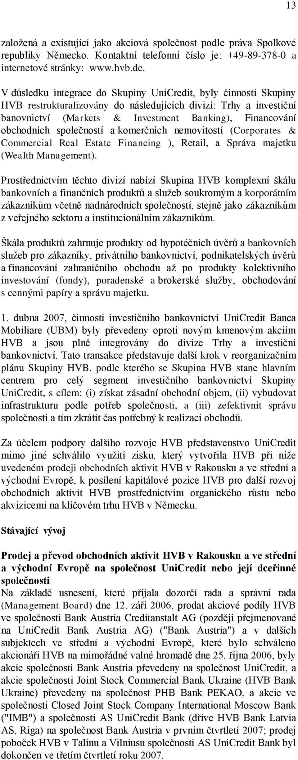 společností a komerčních nemovitostí (Corporates & Commercial Real Estate Financing ), Retail, a Správa majetku (Wealth Management).