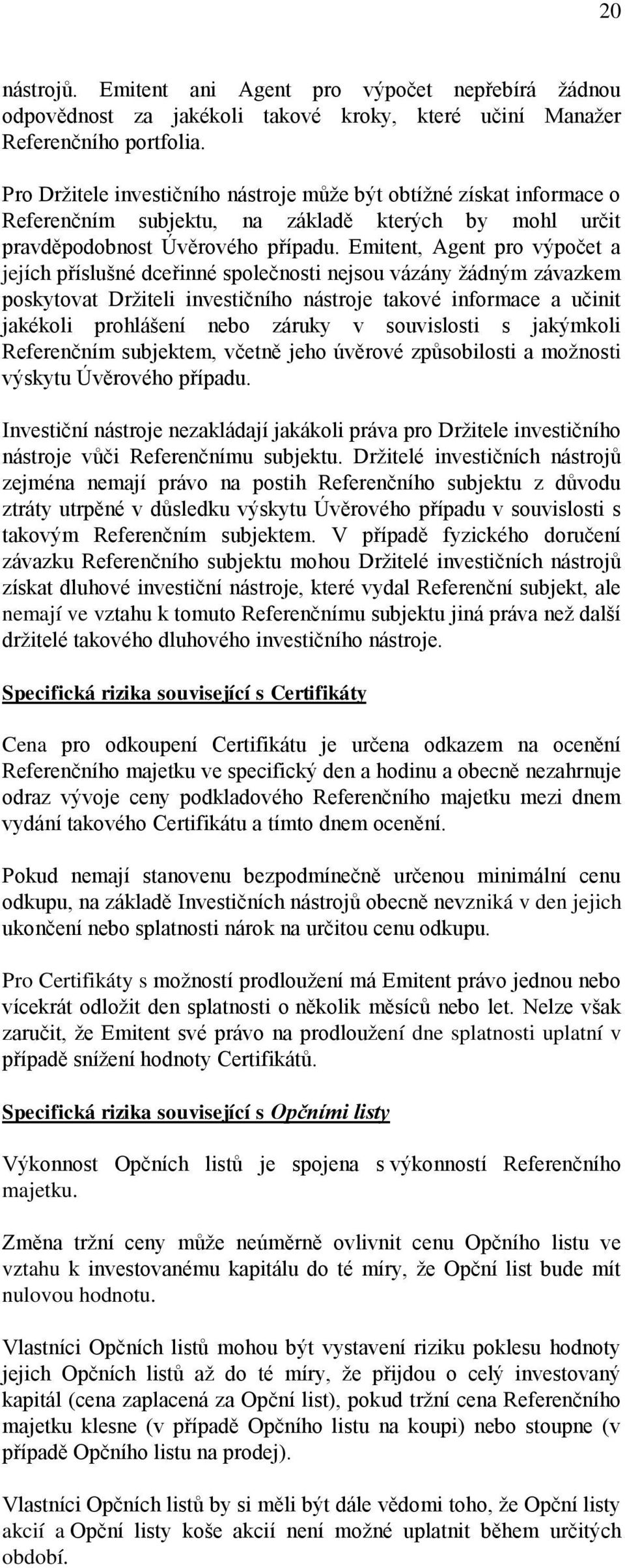 Emitent, Agent pro výpočet a jejích příslušné dceřinné společnosti nejsou vázány ţádným závazkem poskytovat Drţiteli investičního nástroje takové informace a učinit jakékoli prohlášení nebo záruky v