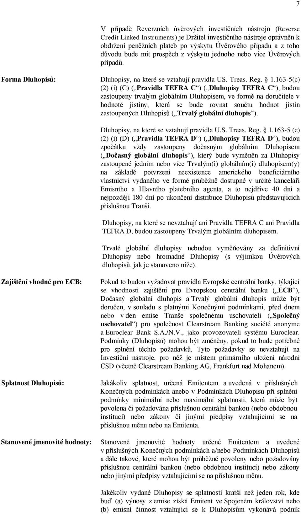 163-5(c) (2) (i) (C) ( Pravidla TEFRA C ) ( Dluhopisy TEFRA C ), budou zastoupeny trvalým globálním Dluhopisem, ve formě na doručitele v hodnotě jistiny, která se bude rovnat součtu hodnot jistin