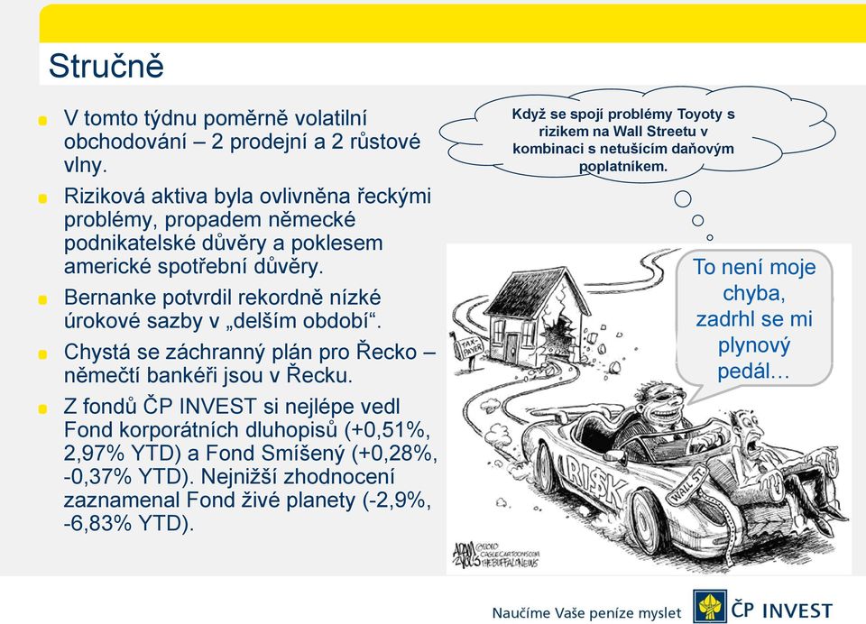 Bernanke potvrdil rekordně nízké úrokové sazby v delším období. Chystá se záchranný plán pro Řecko němečtí bankéři jsou v Řecku.