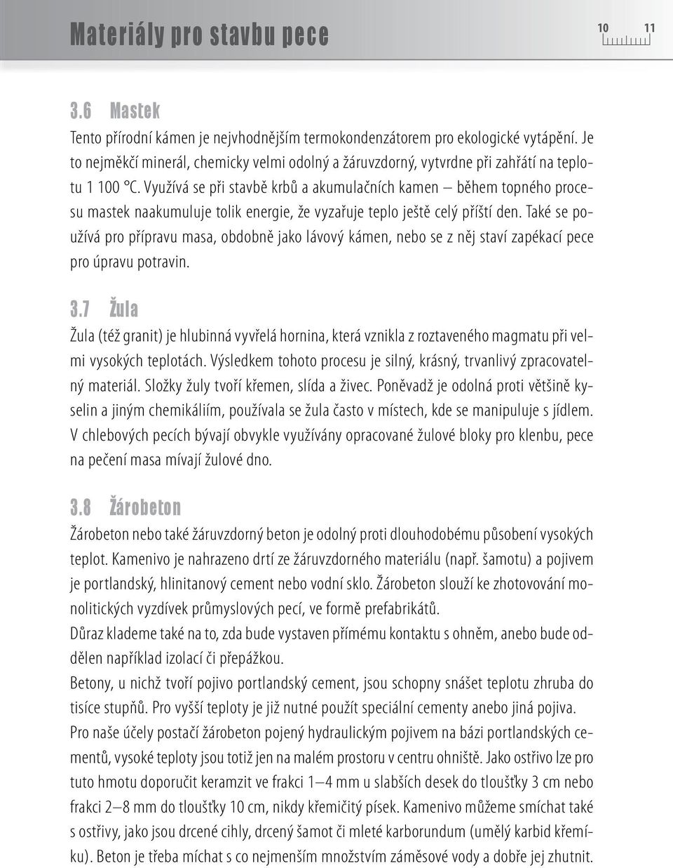 Využívá se při stavbě krbů a akumulačních kamen během topného procesu mastek naakumuluje tolik energie, že vyzařuje teplo ještě celý příští den.