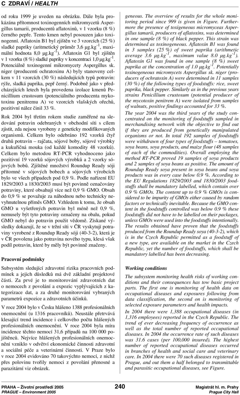 Aflatoxin G1 byl zjištěn v 1 vzorku (8 %)sladké papriky v koncentraci 1,0 µg.kg -1. Potenciálně toxinogenní mikromycety Aspergillus sk.