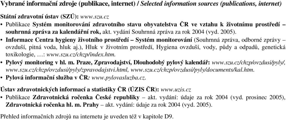 Informace Centra hygieny životního prostředí Systém monitorování (Souhrnná zpráva, odborné zprávy ovzduší, pitná voda, hluk aj.