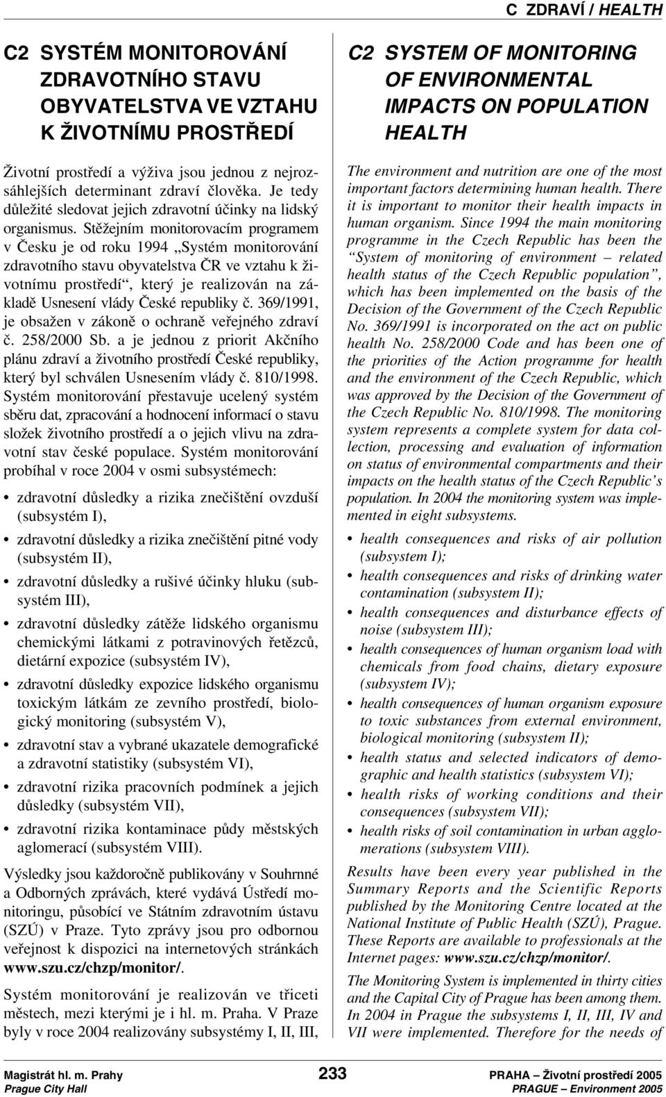 Stěžejním monitorovacím programem v Česku je od roku 1994 Systém monitorování zdravotního stavu obyvatelstva ČR ve vztahu k životnímu prostředí, který je realizován na základě Usnesení vlády České