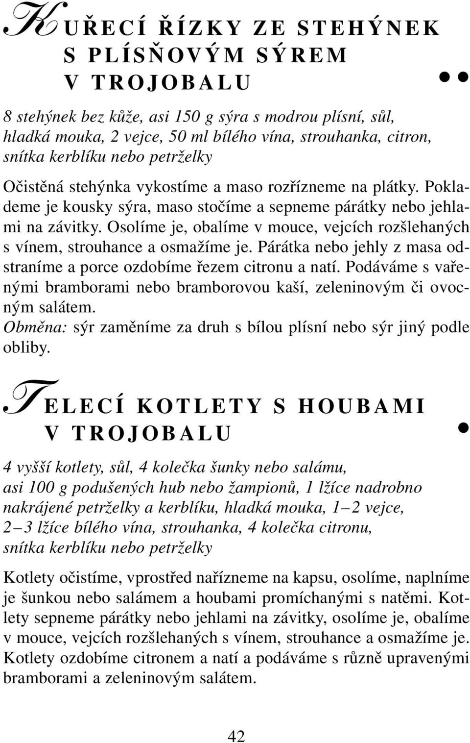 Osolíme je, obalíme v mouce, vejcích rozšlehaných s vínem, strouhance a osmažíme je. Párátka nebo jehly z masa odstraníme a porce ozdobíme řezem citronu a natí.