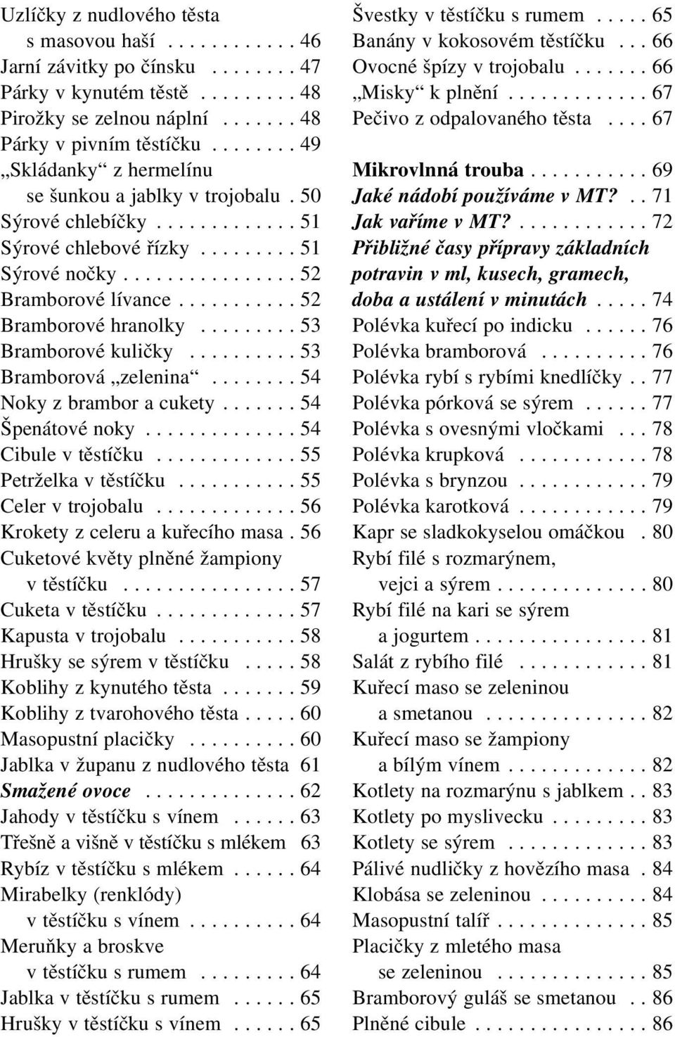 .......... 52 Bramborové hranolky......... 53 Bramborové kuličky.......... 53 Bramborová zelenina........ 54 Noky z brambor a cukety....... 54 Špenátové noky.............. 54 Cibule v těstíčku.