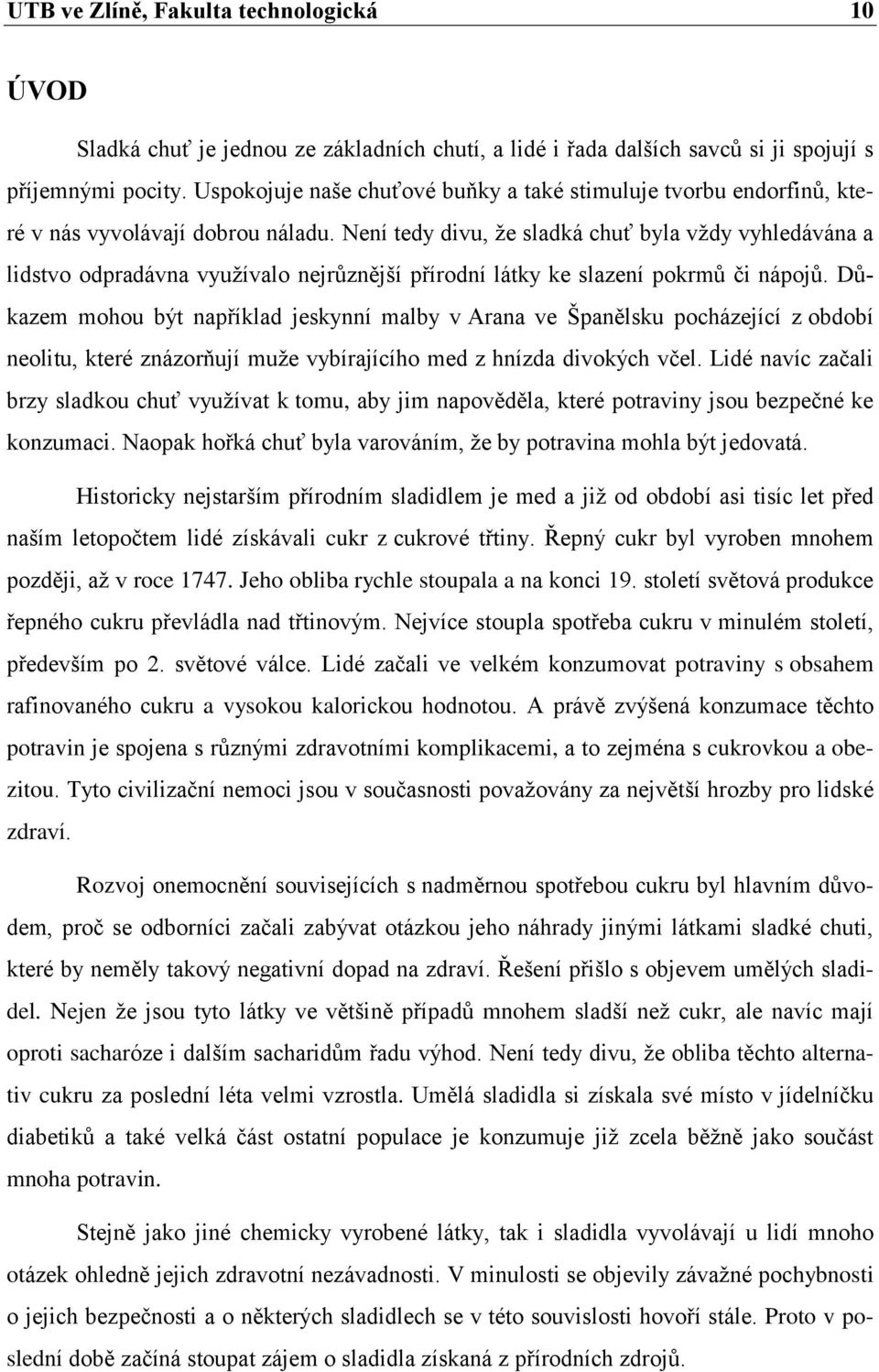 Není tedy divu, ţe sladká chuť byla vţdy vyhledávána a lidstvo odpradávna vyuţívalo nejrůznější přírodní látky ke slazení pokrmů či nápojů.