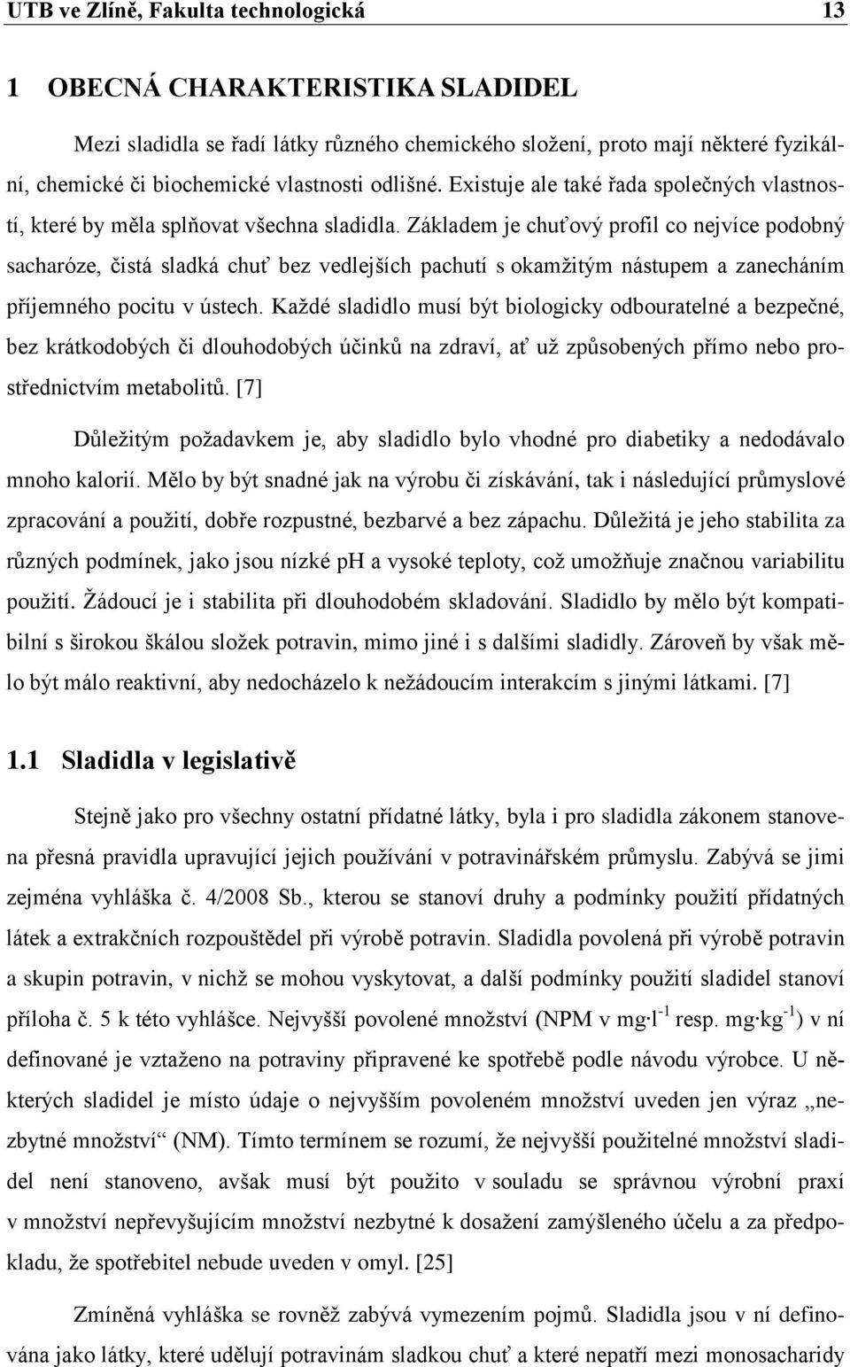 Základem je chuťový profil co nejvíce podobný sacharóze, čistá sladká chuť bez vedlejších pachutí s okamţitým nástupem a zanecháním příjemného pocitu v ústech.