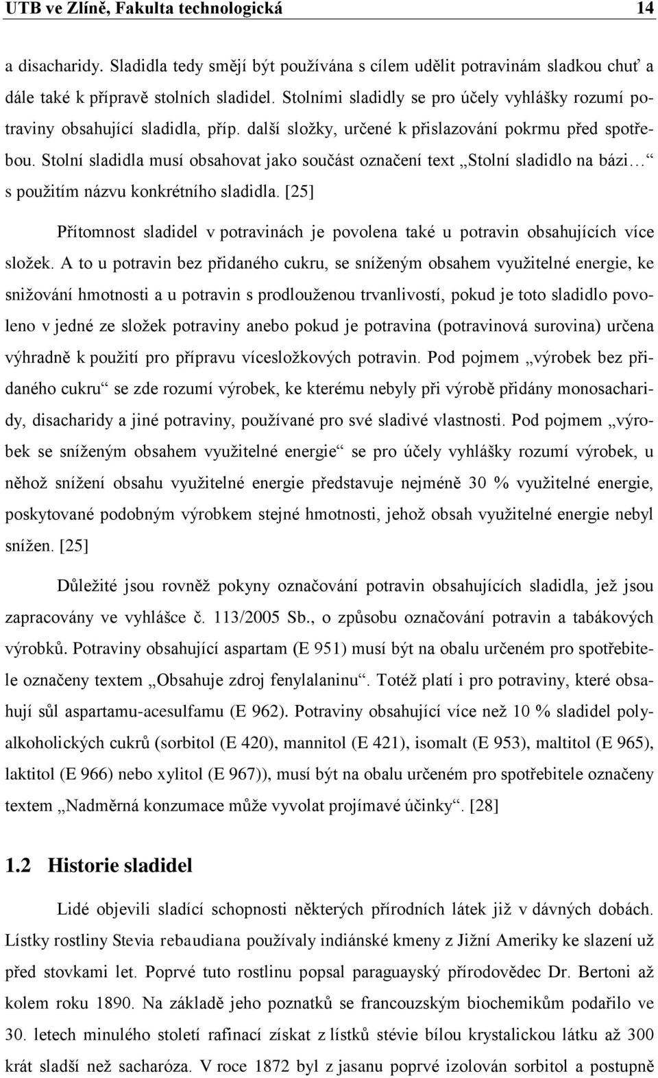 Stolní sladidla musí obsahovat jako součást označení text Stolní sladidlo na bázi s pouţitím názvu konkrétního sladidla.