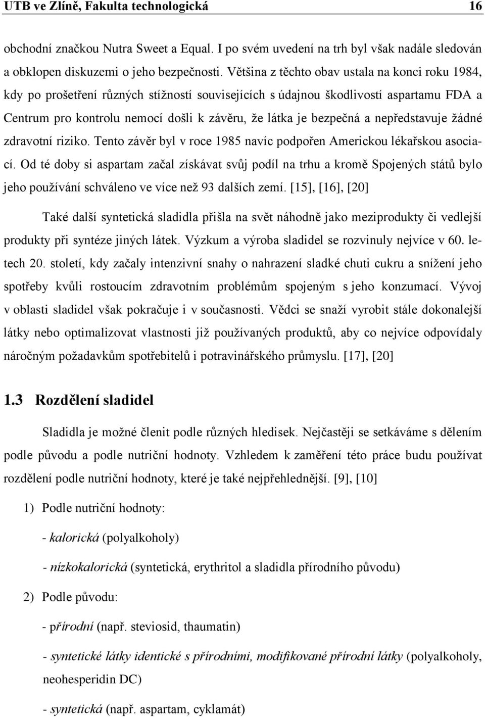 bezpečná a nepředstavuje ţádné zdravotní riziko. Tento závěr byl v roce 1985 navíc podpořen Americkou lékařskou asociací.