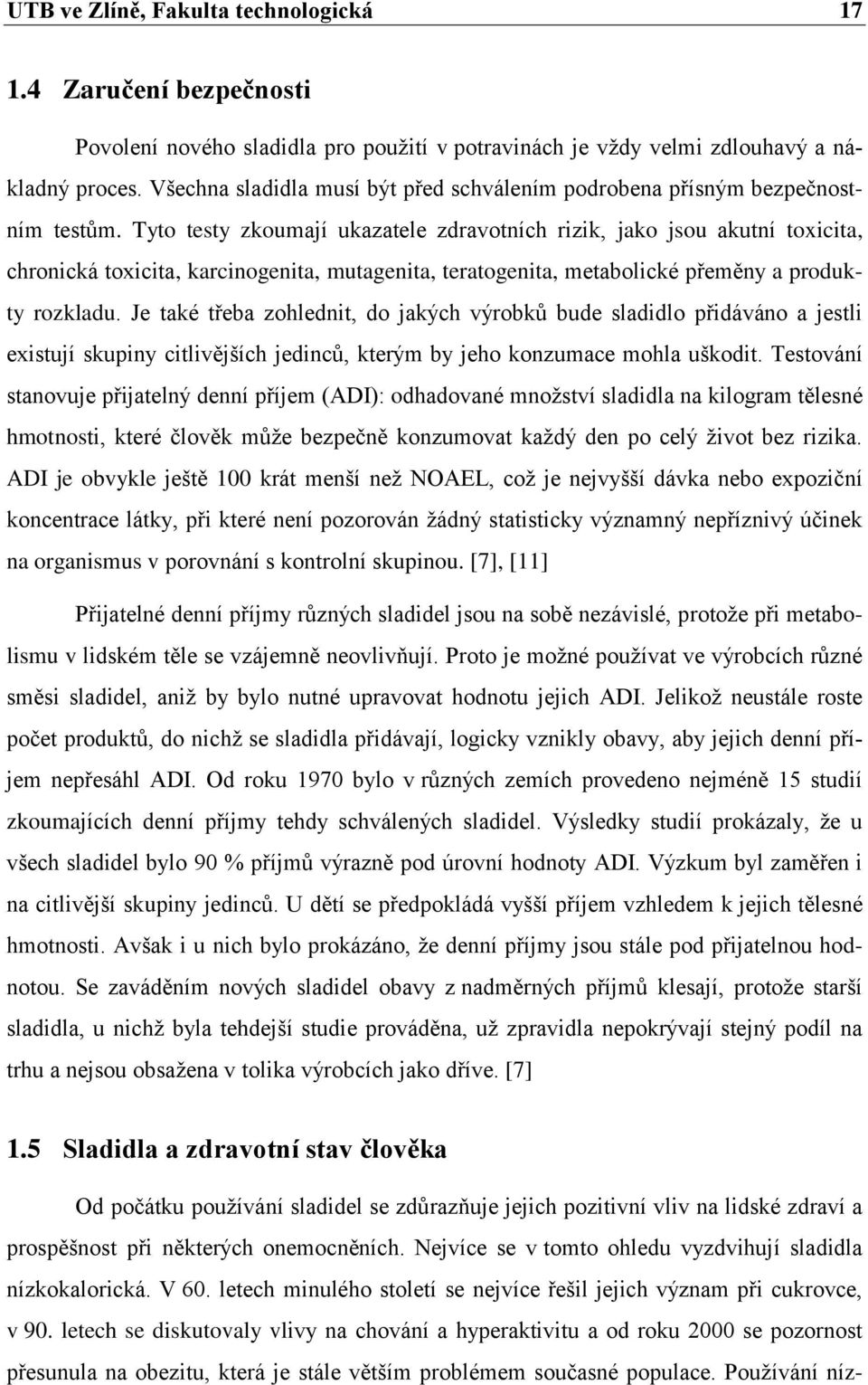 Tyto testy zkoumají ukazatele zdravotních rizik, jako jsou akutní toxicita, chronická toxicita, karcinogenita, mutagenita, teratogenita, metabolické přeměny a produkty rozkladu.