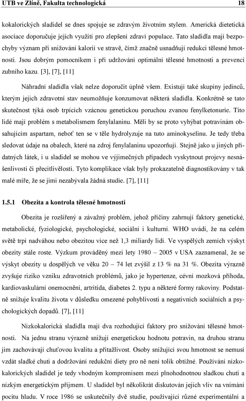 Jsou dobrým pomocníkem i při udrţování optimální tělesné hmotnosti a prevenci zubního kazu. [3], [7], [11] Náhradní sladidla však nelze doporučit úplně všem.