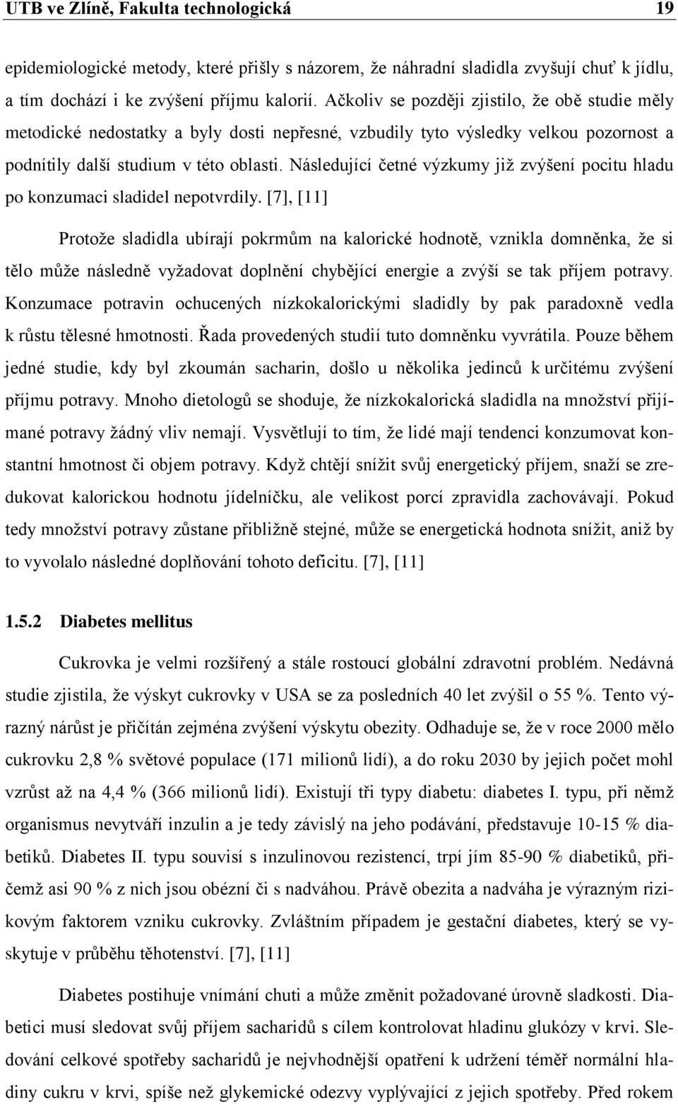 Následující četné výzkumy jiţ zvýšení pocitu hladu po konzumaci sladidel nepotvrdily.