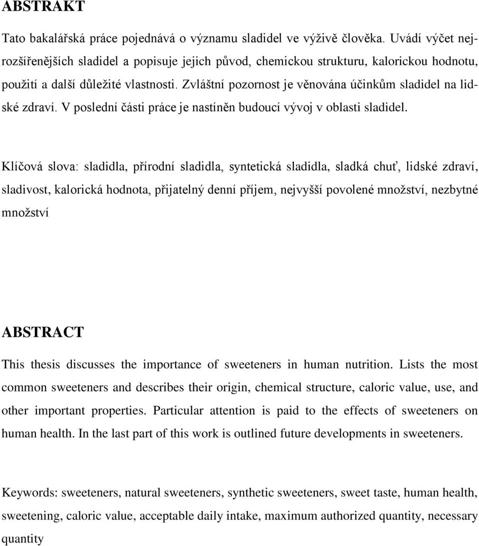 Zvláštní pozornost je věnována účinkům sladidel na lidské zdraví. V poslední části práce je nastíněn budoucí vývoj v oblasti sladidel.