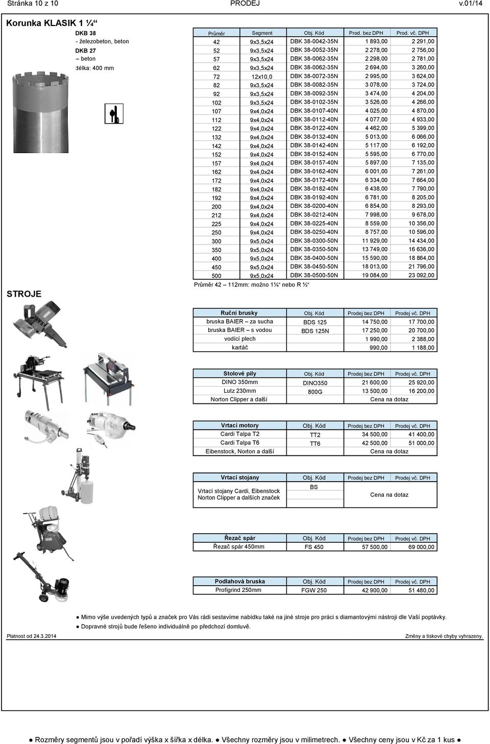 781,00 délka: 400 mm 62 9x3,5x24 DBK 38-0062-35N 2 694,00 3 260,00 72 12x10,0 DBK 38-0072-35N 2 995,00 3 624,00 82 9x3,5x24 DBK 38-0082-35N 3 078,00 3 724,00 92 9x3,5x24 DBK 38-0092-35N 3 474,00 4