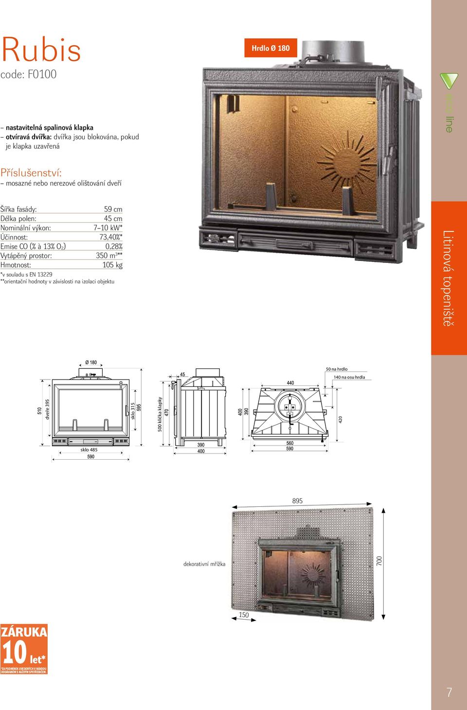 3 ** 105 kg *v souladu s EN 13229 **orientační hodnoty v závislosti na izolaci objektu Litinová topeniště 50 na hrdlo 140 na osu hrdla dveře 395